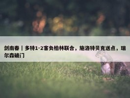 剑南春｜多特1-2客负柏林联合，施洛特贝克送点，瑞尔森破门