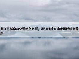 浙江机械自动化营销怎么样，浙江机械自动化招聘信息最新