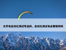 大学有自动化测试专业吗，自动化测试有必要报班吗