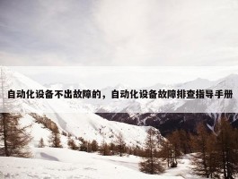 自动化设备不出故障的，自动化设备故障排查指导手册