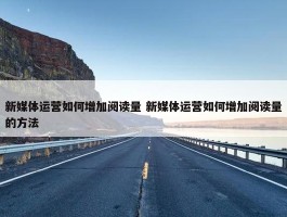 新媒体运营如何增加阅读量 新媒体运营如何增加阅读量的方法