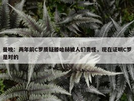 曼晚：两年前C罗质疑滕哈赫被人们责怪，现在证明C罗是对的