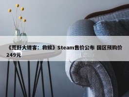 《荒野大镖客：救赎》Steam售价公布 国区预购价249元