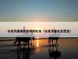 以史为鉴提升自我的论文（以史为鉴论文范文）