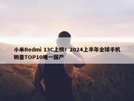 小米Redmi 13C上榜！2024上半年全球手机销量TOP10唯一国产