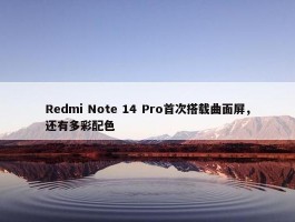 Redmi Note 14 Pro首次搭载曲面屏，还有多彩配色