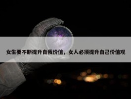 女生要不断提升自我价值，女人必须提升自己价值观