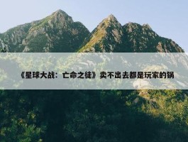 《星球大战：亡命之徒》卖不出去都是玩家的锅