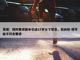 意媒：橡树要求国米引进25岁以下球员，若纳坦-塔可能不符合要求