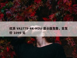 优派 VA2779-4K-HDU 显示器发售，首发价 1099 元