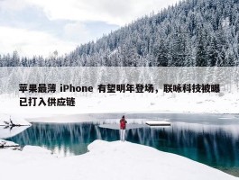 苹果最薄 iPhone 有望明年登场，联咏科技被曝已打入供应链