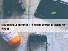 蓝魔血液布泽尔双胞胎儿子加盟杜克大学 布泽尔曾在杜克夺冠