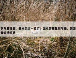 乒乓亚锦赛：日本男团一轮游！张本智和先赢后输，韩国晋级战国乒