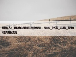 媒体人：国乒应深刻总结教训，训练_比赛_选拔_营销动真格改变