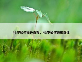 43岁如何提升自我，43岁如何锻炼身体