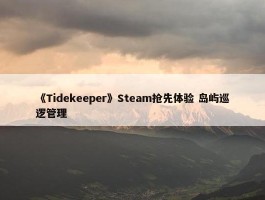 《Tidekeeper》Steam抢先体验 岛屿巡逻管理