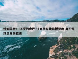 恍如隔世！34岁的肯巴-沃克坐在黄蜂板凳席 身份是球员发展教练