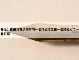 乔治：这是我首次同时与一名顶尖控卫和一名顶尖大个一起打球