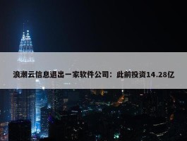 浪潮云信息退出一家软件公司：此前投资14.28亿