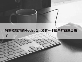 特斯拉放弃的Model 2，又有一个国产厂商造出来了