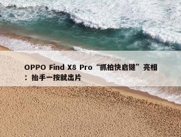 OPPO Find X8 Pro“抓拍快启键”亮相：抬手一按就出片