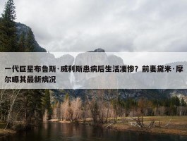 一代巨星布鲁斯·威利斯患病后生活凄惨？前妻黛米·摩尔曝其最新病况