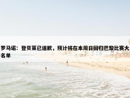 罗马诺：登贝莱已道歉，预计将在本周日回归巴黎比赛大名单