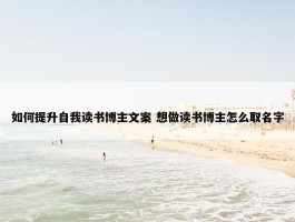 如何提升自我读书博主文案 想做读书博主怎么取名字