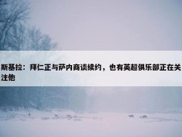 斯基拉：拜仁正与萨内商谈续约，也有英超俱乐部正在关注他