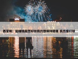 西蒙斯：能赚钱固然好但我仍想保持健康 我热爱打球